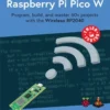 Raspberry Pi Pico W Program, build, and master 60+ projects with the Wireless RP2040 (1 ed)