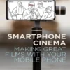 Smartphone Cinema Making Great Films with Your Mobile Phone (1 ed)
