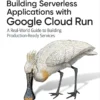 Building Serverless Applications with Google Cloud Run (1 ed)