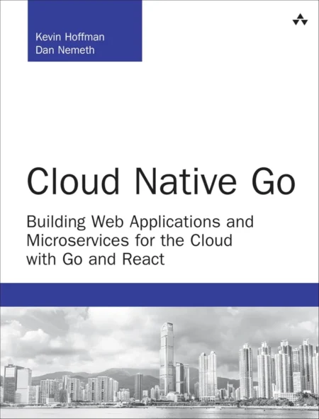 Cloud Native Go, Building Web Applications and Microservices for the Cloud with Go and React (1 ed)