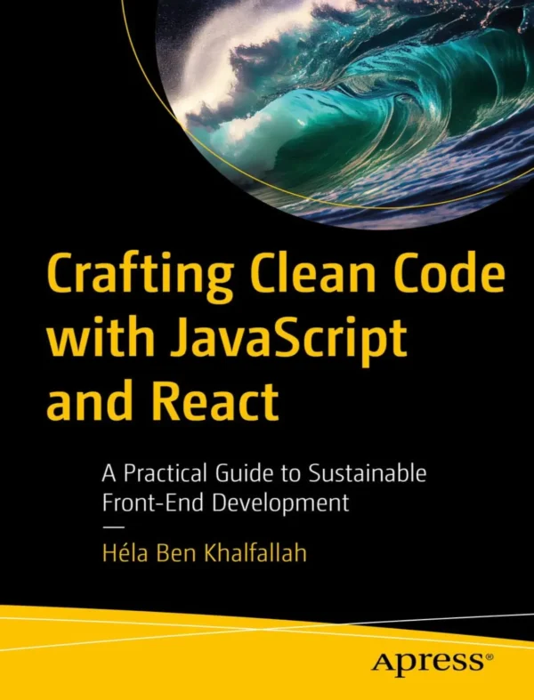Crafting Clean Code with JavaScript and React (1 ed)