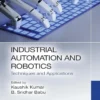 Industrial Automation and Robotics, Techniques and Applications (1 ed)
