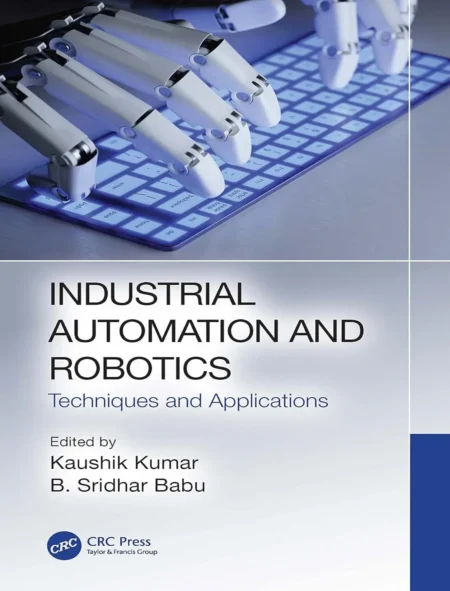 Industrial Automation and Robotics, Techniques and Applications (1 ed)