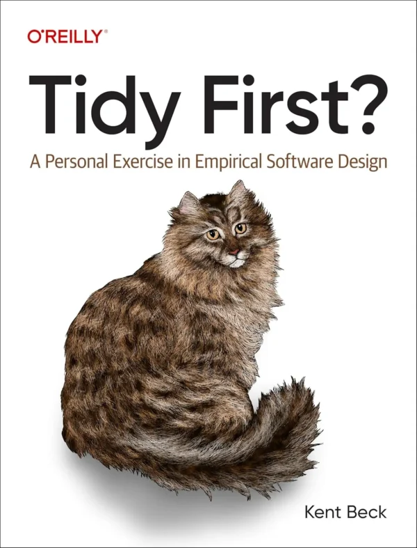 Tidy First, A Personal Exercise in Empirical Software Design (1 ed)