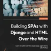 Building SPAs with Django and HTML Over the Wire (1 ed)