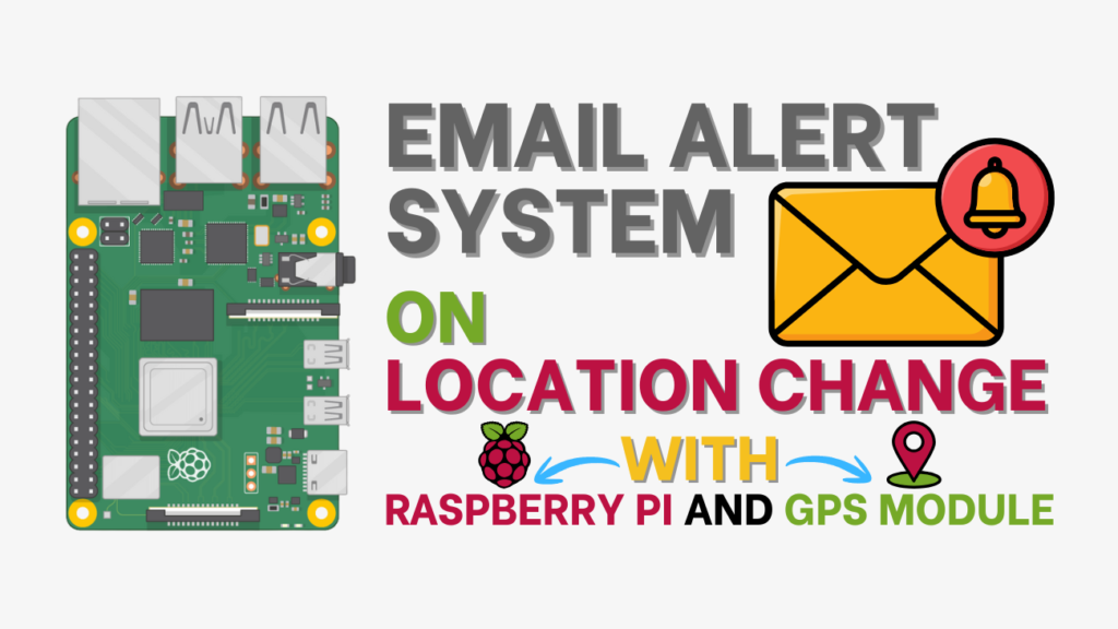 Email Alert System on Location Change with Raspberry Pi and GPS Module 3 Email Alert System on Location Change with Raspberry Pi and GPS Module