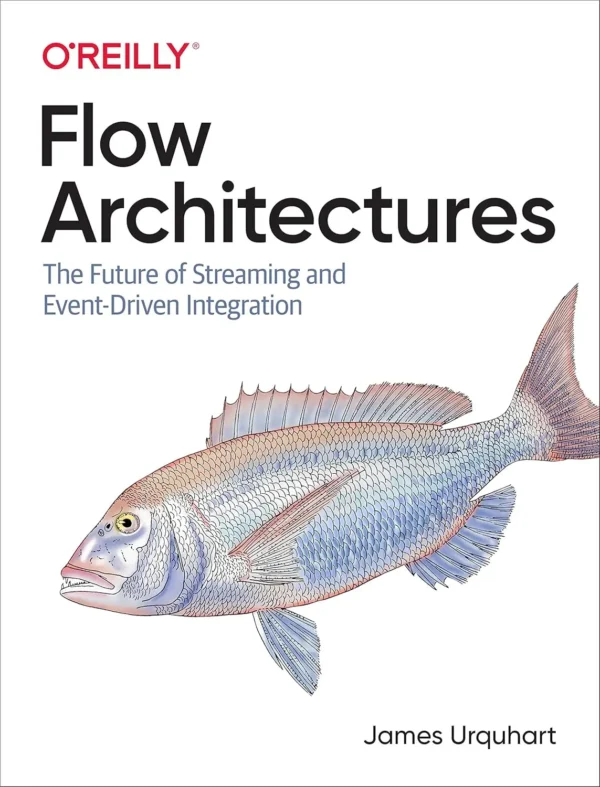 Flow Architectures, The Future of Streaming and Event-Driven Integration (1 ed)