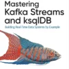 Mastering Kafka Streams and ksqlDB (1 ed)