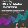 Mastering ROS 2 for Robotics Programming (4 ed)