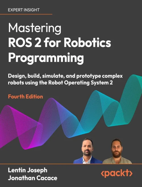 Mastering ROS 2 for Robotics Programming (4 ed)
