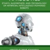 AI Robotics, Ethics, Algorithms, and Technology of Artificial Intelligence‑Powered Robots